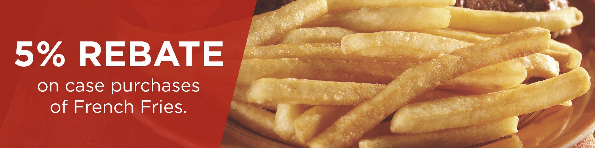 5% Rebate on case purchases of french fries